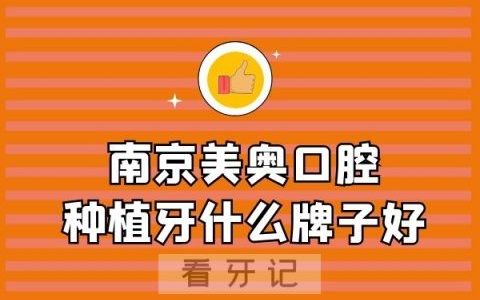 南京美奥口腔种植牙什么牌子好啊
