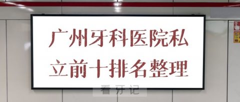 广州牙科医院私立口腔前十排名整理