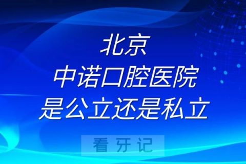 北京中诺口腔医院是公立还是私立