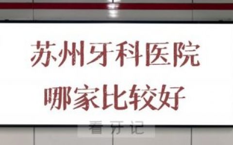 苏州牙科医院哪家比较好排名靠前十口腔