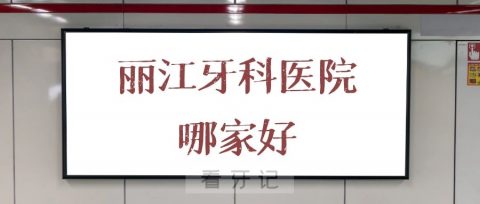 丽江牙科医院哪家好私立口腔排名整理