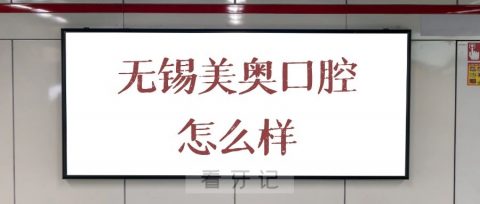 无锡美奥口腔怎么样是不是正规口腔机构