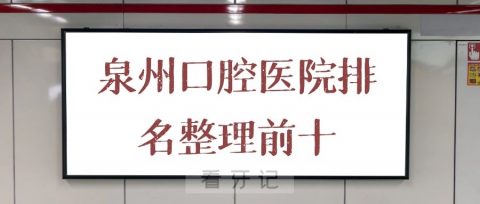 泉州口腔医院排名整理前十牙科医院名单