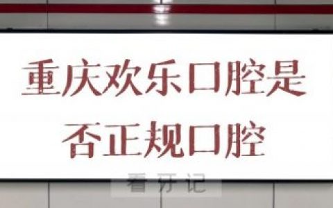 重庆欢乐口腔是否正规口腔医院机构