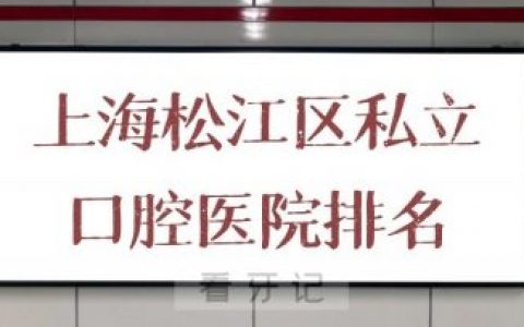 上海松江区私立口腔医院排名前十整理