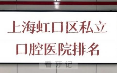 上海虹口区私立口腔医院排名前十名单整理