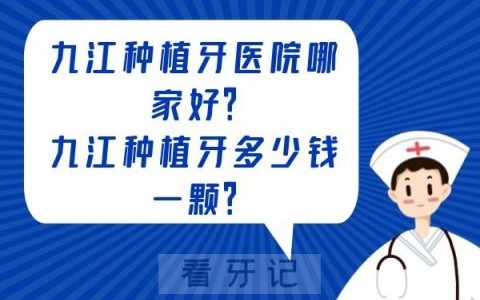 九江种植牙医院哪家好？九江种植牙多少钱一颗？