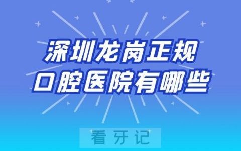 深圳龙岗排名前十正规口腔医院有哪些