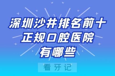 深圳沙井排名前十正规口腔医院有哪些