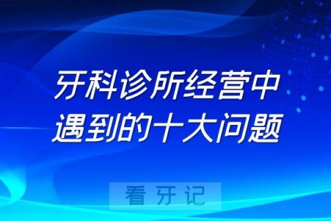 牙科诊所经营中遇到的十大问题