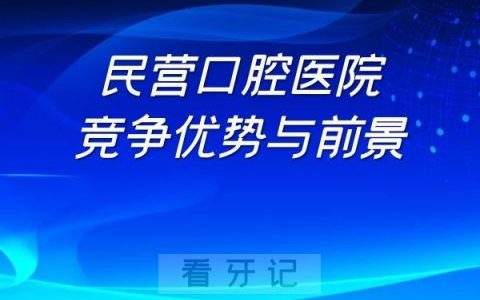 民营私立口腔医院竞争优势与前景