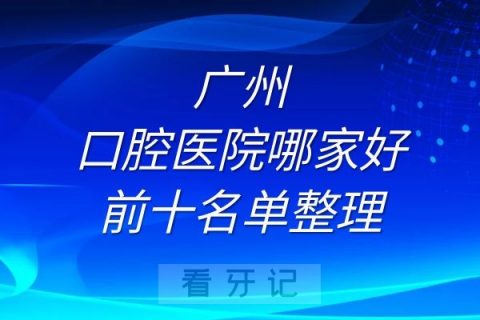 广州口腔医院哪家好前十名单排名整理