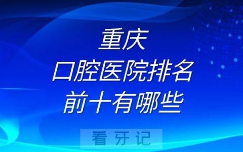 重庆口腔医院排名前十有哪些