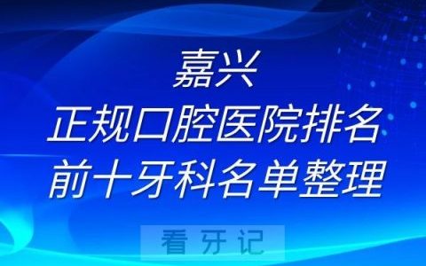 嘉兴正规口腔医院排名前十牙科名单整理