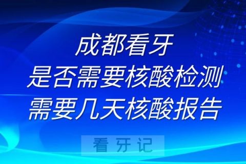 成都看牙是否需要核酸检测需要几天核酸阴性报告