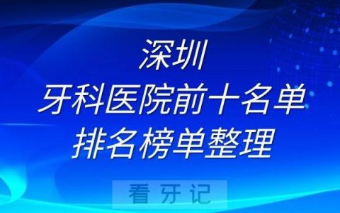 深圳牙科医院前十名单排名榜单整理