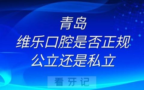 青岛维乐口腔是否正规公立还是私立