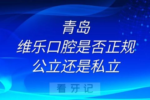 青岛维乐口腔是否正规公立还是私立