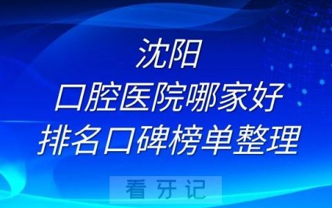 沈阳口腔医院哪家好口碑排名榜单整理