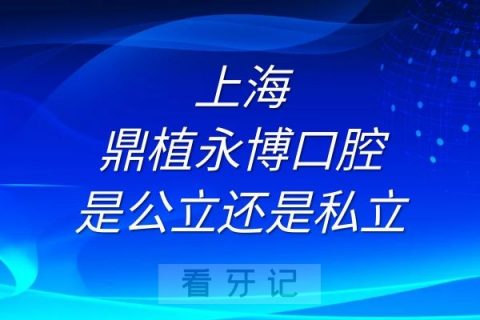 上海鼎植永博口腔是公立还是私立