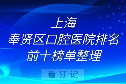 上海奉贤口腔医院排名前十榜单全新整理