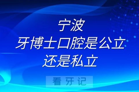 宁波牙博士口腔是公立还是私立