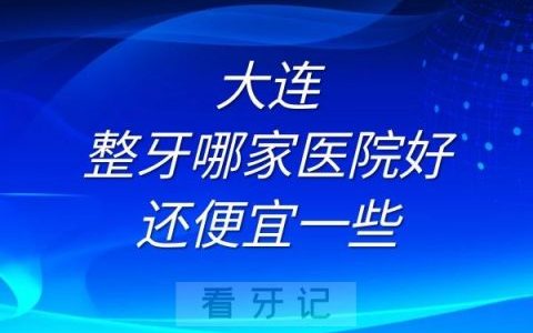 大连整牙哪家医院好还便宜一些