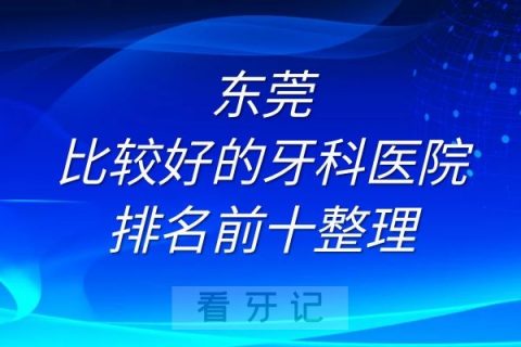 东莞比较好的牙科医院排名前十整理