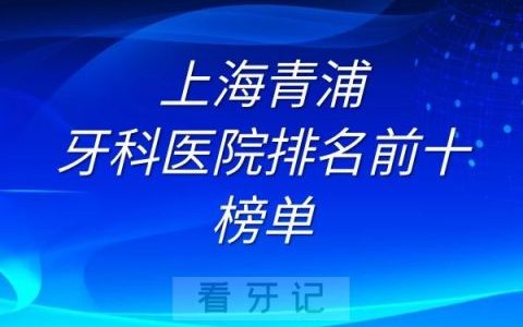 上海青浦牙科医院排名前十榜单