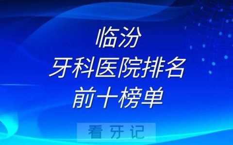 临汾牙科医院排名前十榜单