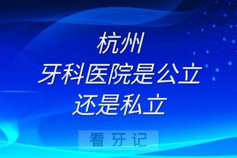 杭州牙科医院是公立还是私立