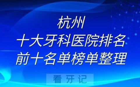 杭州十大牙科医院排名前十名单榜单整理