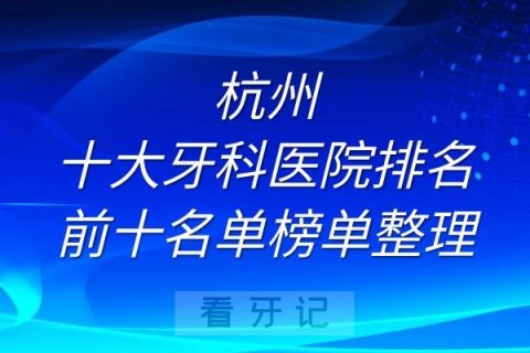 杭州十大牙科医院排名前十名单榜单整理