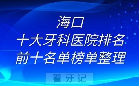 海口十大牙科医院排名前十名单榜单整理