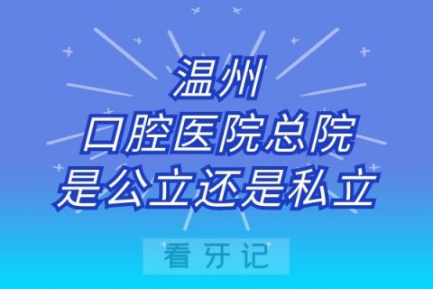 温州口腔医院总院是公立还是私立