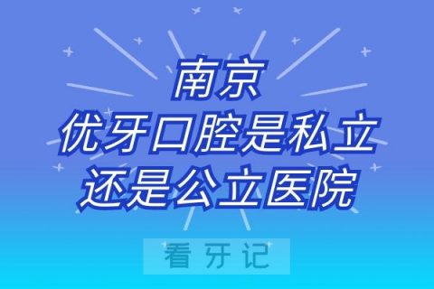 南京优牙口腔是私立还是公立医院