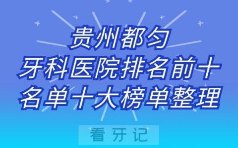 贵州都匀牙科医院排名前十名单十大榜单整理
