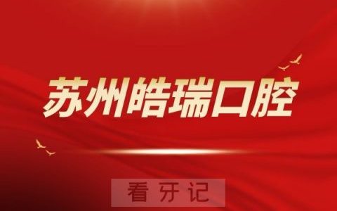 苏州皓瑞口腔怎么样正规不