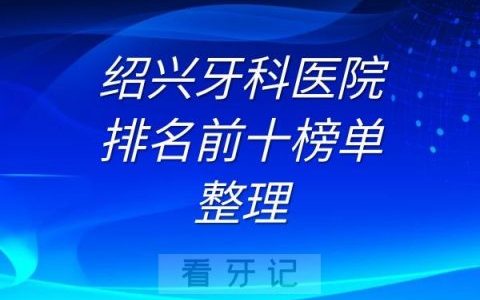 绍兴十大牙科医院排名前十榜单整理