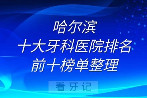 哈尔滨十大牙科医院排名前十榜单整理