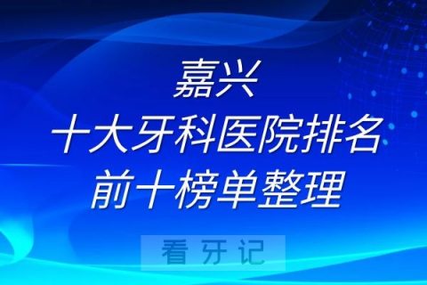 嘉兴十大牙科医院排名前十榜单整理