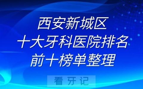 西安新城区十大牙科医院排名前十榜单整理