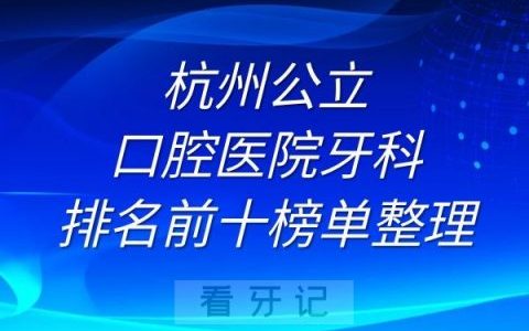 杭州公立口腔医院牙科排名前十榜单整理
