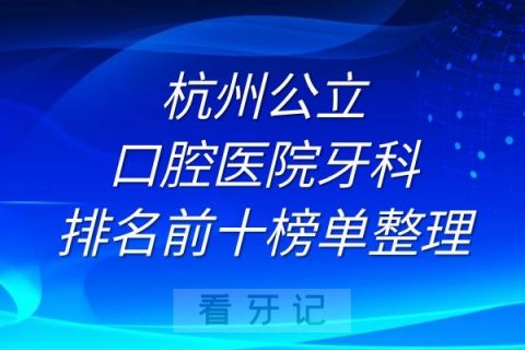 杭州公立口腔医院牙科排名前十榜单整理
