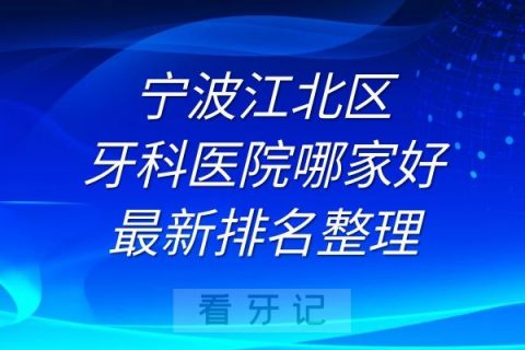 宁波江北区牙科医院哪家好最新排名整理