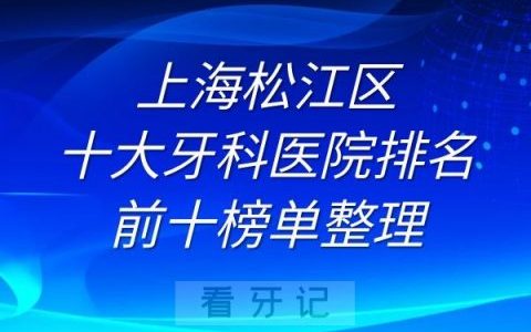 上海松江区十大牙科医院排名前十榜单整理