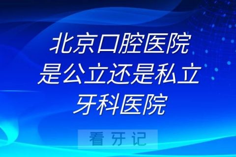 北京口腔医院是公立还是私立牙科医院