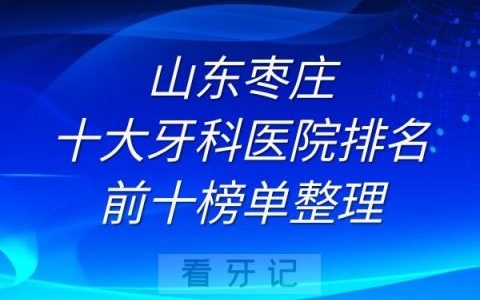 枣庄十大牙科医院排名前十榜单整理