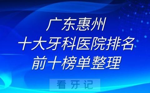 惠州种牙十大牙科医院排名前十榜单整理