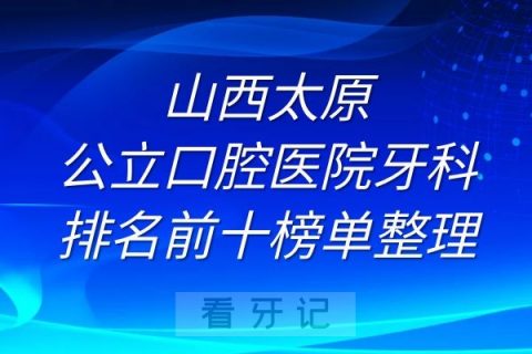 山西太原公立口腔医院牙科排名前十榜单整理